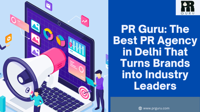 PR Guru: The Best PR Agency in Delhi That Turns Brands into Industry Leaders