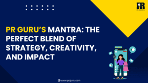 PR Guru’s Mantra: The Perfect Blend of Strategy, Creativity, and Impact