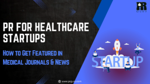 Game-Changing PR for Healthcare Startups: Get Noticed by Top-Tier Medical Journals & News