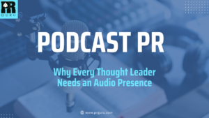 Podcast PR: Why Every Bold Thought Leader Needs a Powerful Audio Presence