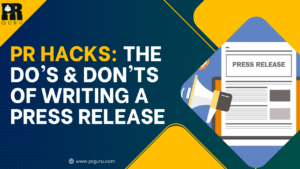 PR Hacks: The Do’s & Don’ts of Crafting a Press Release That Captures Media Attention!