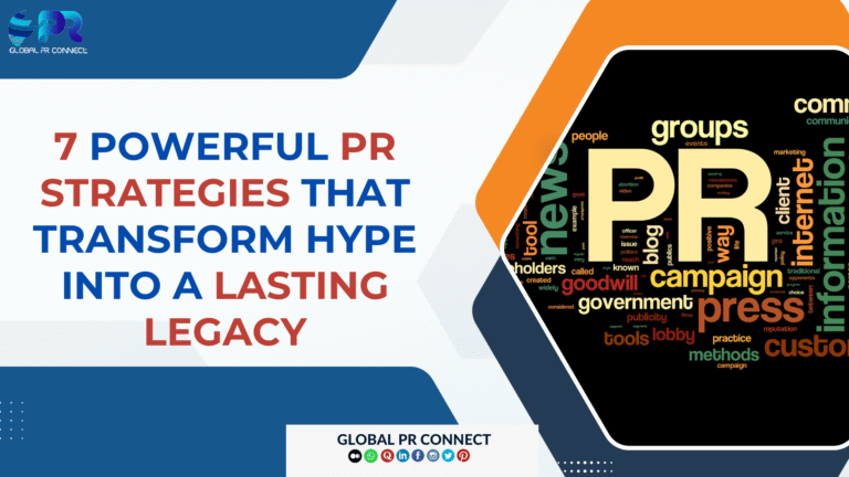 7 Powerful PR Strategies That Transform Hype Into a Lasting Legacy