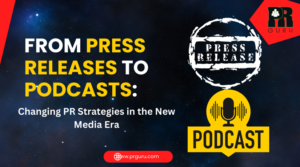 5 Powerful Shift: From Press Releases to Podcasts –  PR Strategies in the New Media Era
