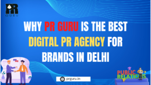 Why PR Guru is the Best Digital PR Agency for Brands in Delhi