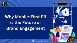 Powerful Reasons Why Mobile-First PR is the Ultimate Future of Brand Engagement