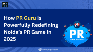 How PR Guru Is Powerfully Redefining Noida’s PR Game in 2025