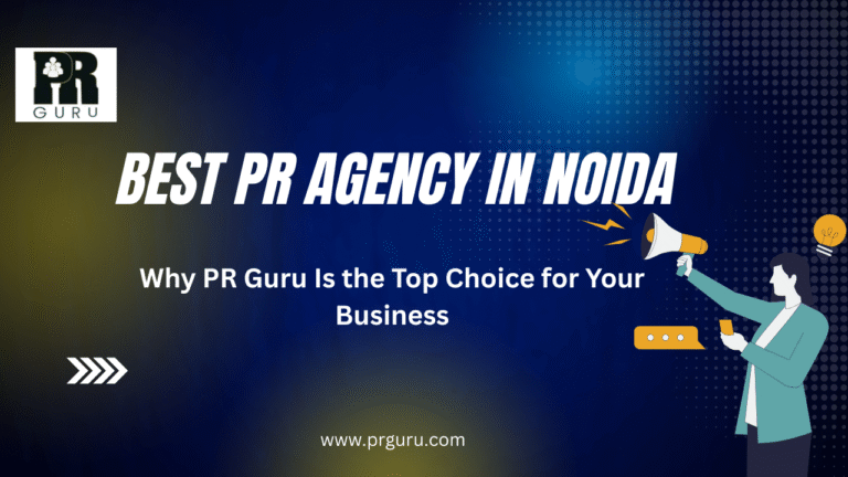 Best PR Agency in Noida: Why PR Guru Is the Top Choice for Your Business